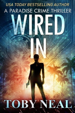 Wired In Paradise Crime Thrillers, #1【電子書籍】[ Toby Neal ]