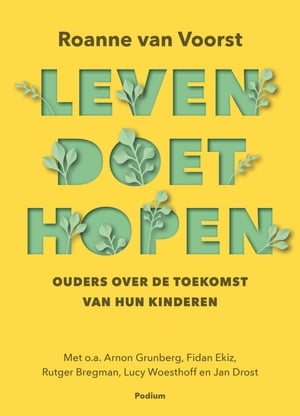 Leven doet hopen Ouders over de toekomst van hun kinderen, met o.a. Arnon Grunberg, Fidan Ekiz, Rutger Bregman, Lucy Woesthoff en Jan Drost