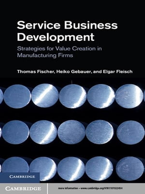 Service Business Development Strategies for Value Creation in Manufacturing FirmsŻҽҡ[ Thomas Fischer ]