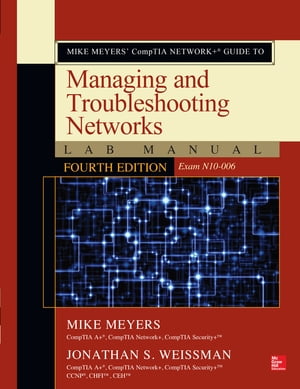 Mike Meyers’ CompTIA Network Guide to Managing and Troubleshooting Networks Lab Manual, Fourth Edition (Exam N10-006)【電子書籍】 Mike Meyers