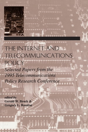 The Internet and Telecommunications Policy Selected Papers From the 1995 Telecommunications Policy Research Conference【電子書籍】