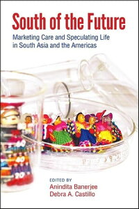 South of the Future Marketing Care and Speculating Life in South Asia and the Americas【電子書籍】