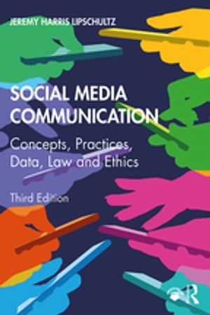 Social Media Communication Concepts, Practices, Data, Law and Ethics【電子書籍】 Jeremy Harris Lipschultz