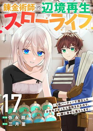 錬金術師の辺境再生スローライフ~S級パーティーで孤立した少女をかばったら追放されたので、一緒に幸せに暮らします~