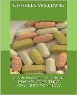 楽天楽天Kobo電子書籍ストアVitamin Supplements Proven Tips That You Need to Know【電子書籍】[ Charles Williams ]