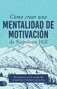 C mo Crear Una Mentalidad De Motivaci n De Napoleon Hill (Napoleon Hill 039 s How to Create a Motivated Mindset) Permanezca En La Senda Del Prop sito Y Alcance Sus Metas【電子書籍】 Napoleon Hill