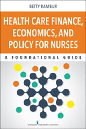 Health Care Finance, Economics, and Policy for Nurses