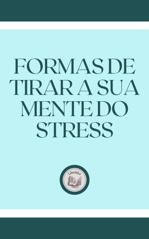 FORMAS DE TIRAR A SUA MENTE DO STRESS