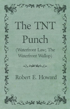 The TNT Punch (Waterfront Law; The Waterfront Wallop)【電子書籍】[ Robert E. Howard ]