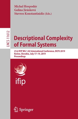 Descriptional Complexity of Formal Systems 21st IFIP WG 1.02 International Conference, DCFS 2019, Ko?ice, Slovakia, July 17?19, 2019, Proceedings【電子書籍】