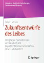 Zukunftsentw?rfe des Leibes Integrative Psychotherapiewissenschaft und kognitive Neurowissenschaften im 21. Jahrhundert