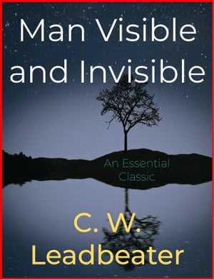 Man Visible and Invisible【電子書籍】[ C. W. Leadbeater ] 1