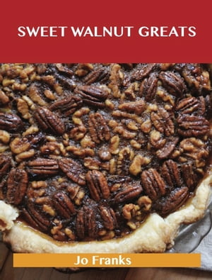 Sweetened Walnut Greats: Delicious Sweetened Walnut Recipes, The Top 49 Sweetened Walnut RecipesŻҽҡ[ Jo Franks ]