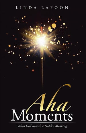 Aha Moments When God Reveals a Hidden Meaning【電子書籍】[ Linda Lafoon ]