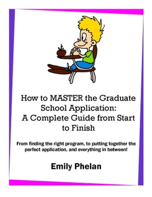 How to Master the Graduate School Application: A Complete Guide from Start to Finish【電子書籍】[ Emily Phelan ]