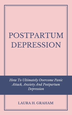 ŷKoboŻҽҥȥ㤨Postpartum Depression How To Ultimately Overcome Panic Attack, Anxiety And Postpartum DepressionŻҽҡ[ Laura H. Graham ]פβǤʤ814ߤˤʤޤ