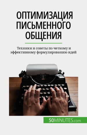 Оптимизация письменного общения Техники и советы по четкому и эффективному формулированию идей