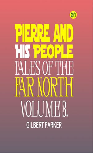 ŷKoboŻҽҥȥ㤨Pierre and His People: Tales of the Far North. Volume 3.Żҽҡ[ Gilbert Parker ]פβǤʤ158ߤˤʤޤ