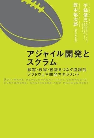 アジャイル開発とスクラム 顧客・技術・経営をつなぐ協調的ソフトウェア開発マネジメント