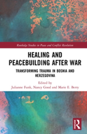 Healing and Peacebuilding after War Transforming Trauma in Bosnia and Herzegovina