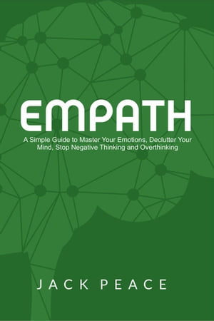Empath: A Simple Guide to Master Your Emotions, Declutter Your Mind, Stop Negative Thinking and Overthinking Self Help by Jack Peace, 3【電子書籍】 Jack Peace