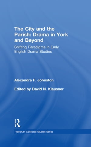 The City and the Parish: Drama in York and Beyond Shifting Paradigms in Early English Drama Studies【電子書籍】[ Alexandra F. Johnston ]