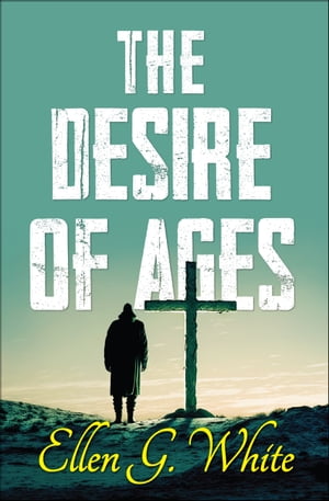 The Desire of Ages【電子書籍】[ Ellen G. White ]