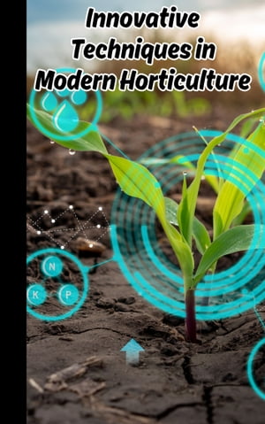 Innovative Techniques in Modern Horticulture