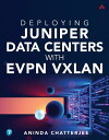 Deploying Juniper Data Centers with EVPN VXLAN【電子書籍】 Aninda Chatterjee