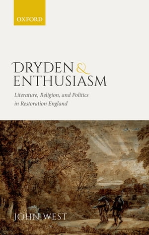 Dryden and Enthusiasm Literature, Religion, and Politics in Restoration England【電子書籍】[ John West ]