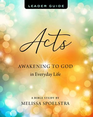 Acts - Women's Bible Study Leader Guide Awakening to God in Everyday Life【電子書籍】[ Melissa Spoelstra ]