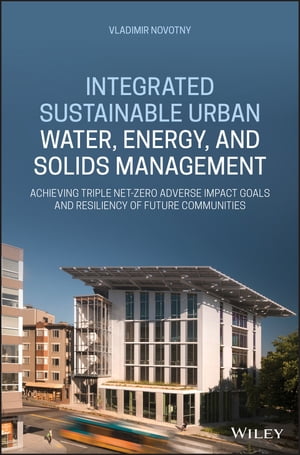 楽天楽天Kobo電子書籍ストアIntegrated Sustainable Urban Water, Energy, and Solids Management Achieving Triple Net-Zero Adverse Impact Goals and Resiliency of Future Communities【電子書籍】[ Vladimir Novotny ]