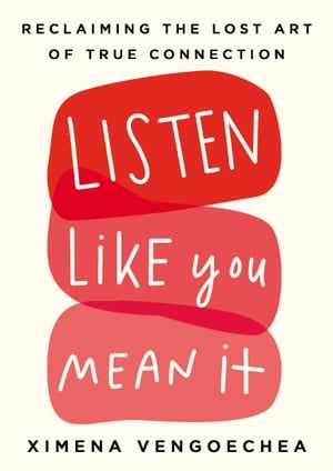 Listen Like You Mean It Reclaiming the Lost Art of True Connection【電子書籍】[ Ximena Vengoechea ]