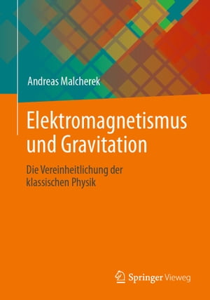 Elektromagnetismus und Gravitation Die Vereinheitlichung der klassischen Physik