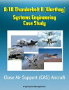 A-10 Thunderbolt II (Warthog) Systems Engineering Case Study - Close Air Support (CAS) Aircraft【電子書籍】 Progressive Management