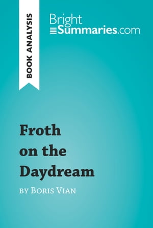 Froth on the Daydream by Boris Vian (Book Analysis) Detailed Summary, Analysis and Reading GuideŻҽҡ[ Bright Summaries ]