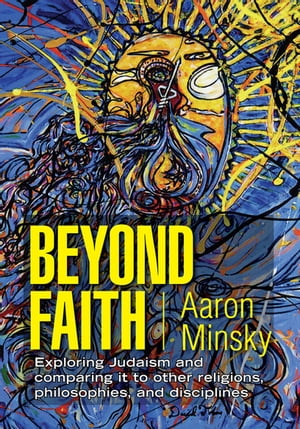 Beyond Faith Exploring Judaism and Comparing It to Other Religions, Philosophies, and Disciplines