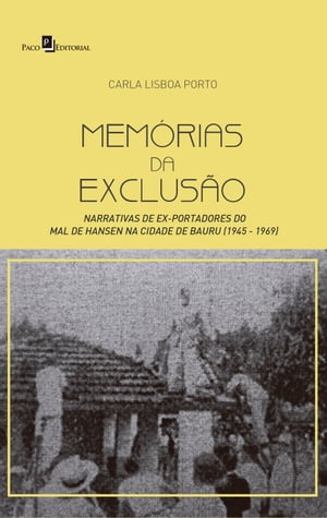 Mem?rias da Exclus?o Narrativas de Ex-portadores do Mal de Hansen na Cidade de Bauru (1945 - 1969)