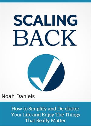 ŷKoboŻҽҥȥ㤨Scaling Back How To Simplify and De-clutter Your Life And Enjoy The Things That Really MatterŻҽҡ[ Noah Daniels ]פβǤʤ363ߤˤʤޤ