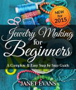 Jewelry Making For Beginners: A Complete Easy Step by Step Guide【電子書籍】 Janet Evans