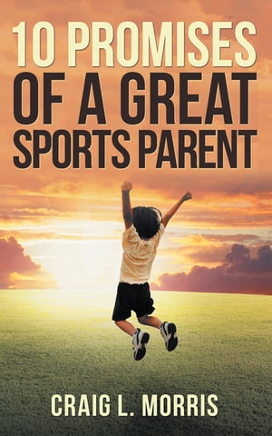 10 Promises of a Great Sports ParentŻҽҡ[ Craig L. Morris ]