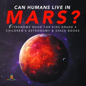 Can Humans Live in Mars? | Astronomy Book for Kids Grade 4 | Children's Astronomy & Space Books