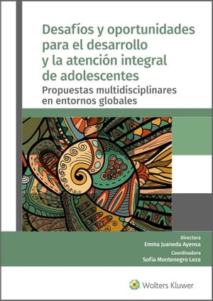 Desaf?os y oportunidades para el desarrollo y la atenci?n integral de adolescentes Propuestas multidisciplinares en entornos globales