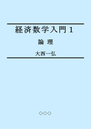 Introductory Mathematics for Economics 1: Logic【電子書籍】 Kazuhiro Ohnishi