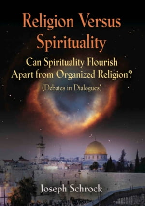Religion Versus Spirituality: Can Spirituality Flourish Apart from Organized Religion? (Debates in Dialogues)