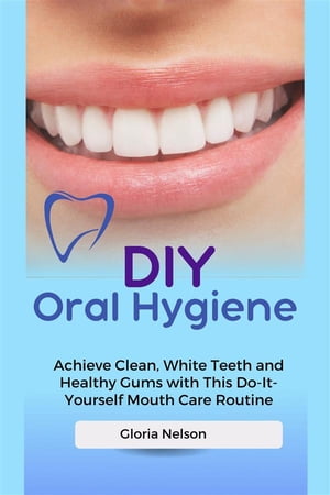 ŷKoboŻҽҥȥ㤨DIY Oral Hygiene Achieve Clean, White Teeth and Healthy Gums with This Do-It-Yourself Mouth Care RoutineŻҽҡ[ Gloria Nelson ]פβǤʤ1,035ߤˤʤޤ