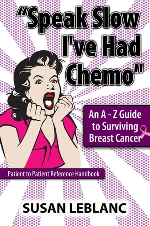 "Speak Slow I've Had Chemo" An A - Z Guide to Surviving Breast Cancer