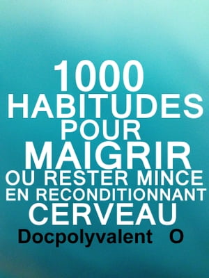 1000 Habitudes Pour Maigrir Ou Rester Mince En Reconditionnant Cerveau livre de minceur pour maigrir rapidement sainement