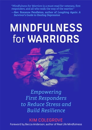 Mindfulness For Warriors Empowering First Responders to Reduce Stress and Build Resilience (Book for Doctors, Police, Nurses, Firefighters, Paramedics, Military, and Others)【電子書籍】 Kim Colegrove