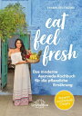 Eat Feel Fresh Das moderne Ayurveda- Kochbuch f?r die pflanzliche Ern?hrung